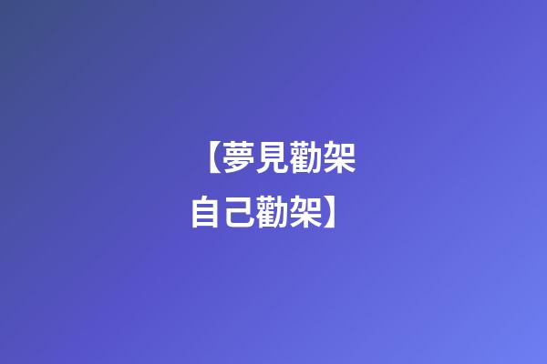 【夢見勸架 自己勸架】